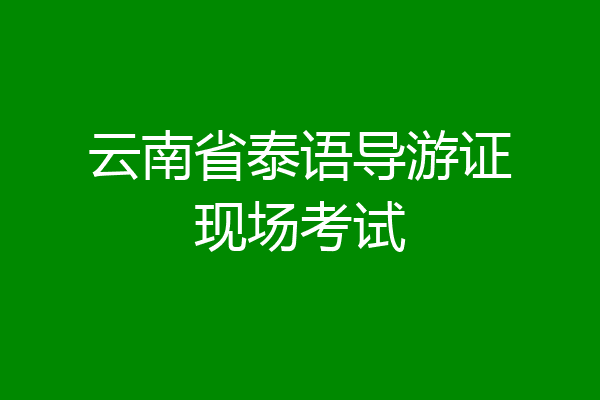 云南省泰语导游证现场考试