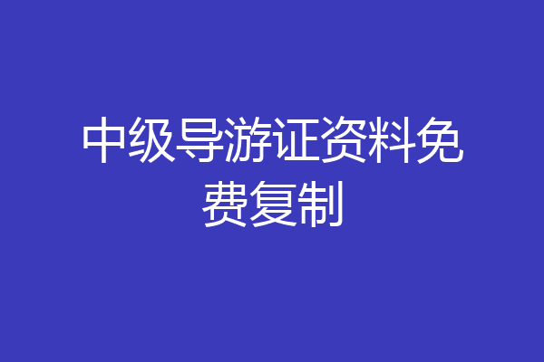 中级导游证资料免费复制