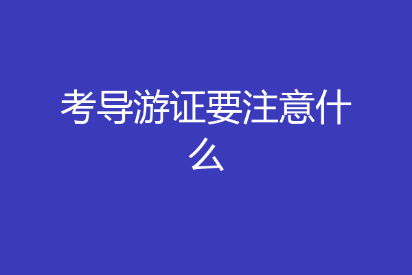 考导游证要注意什么