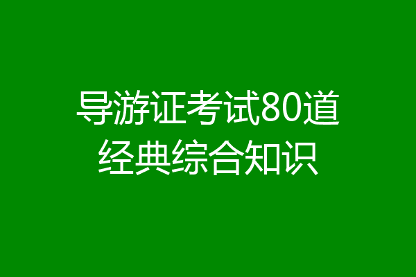 导游证考试80道经典综合知识