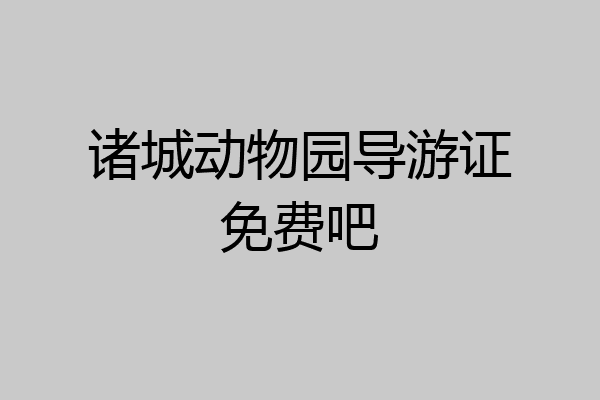 诸城动物园导游证免费吧