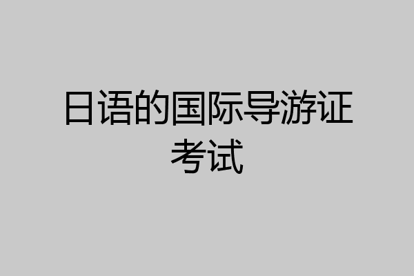 日语的国际导游证考试