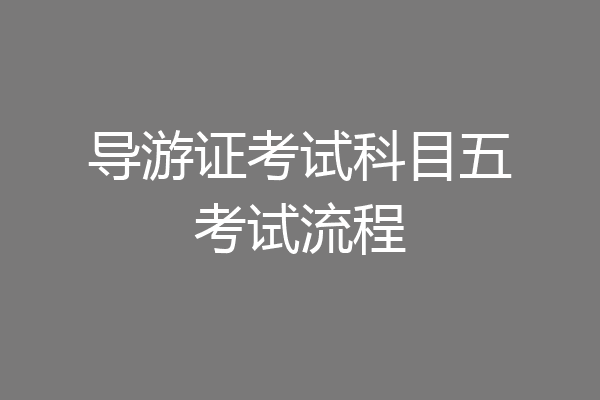 导游证考试科目五考试流程