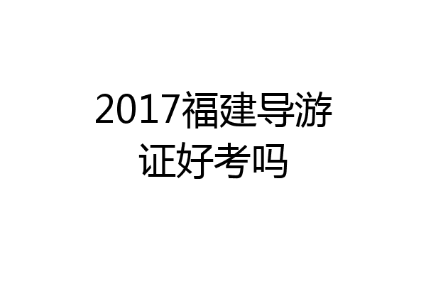 2017福建导游证好考吗