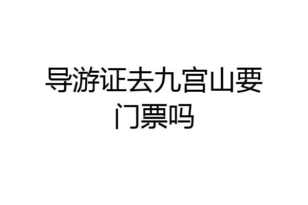 导游证去九宫山要门票吗