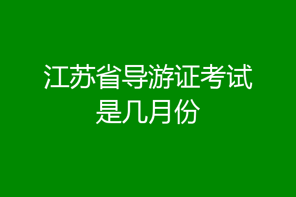 江苏省导游证考试是几月份