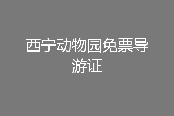 西宁动物园免票导游证