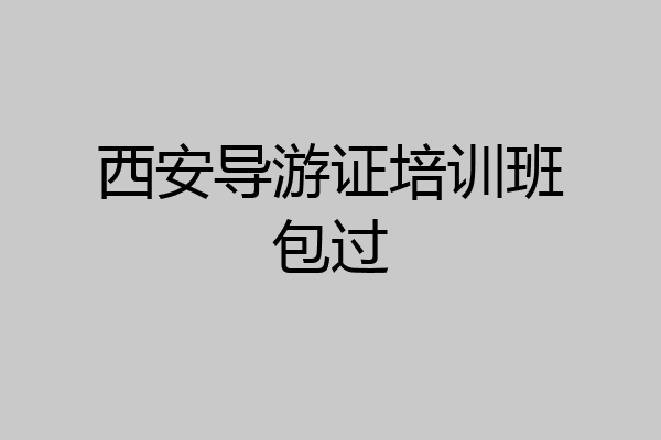 西安导游证培训班包过