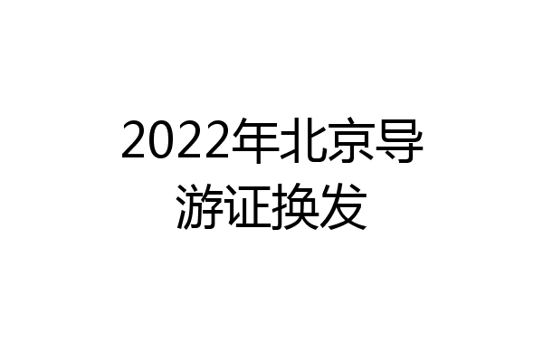 2022年北京导游证换发