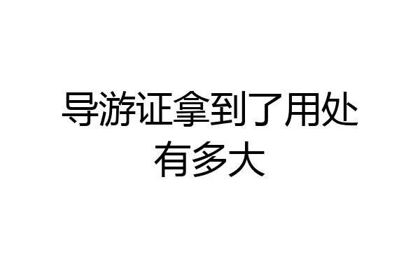 导游证拿到了用处有多大