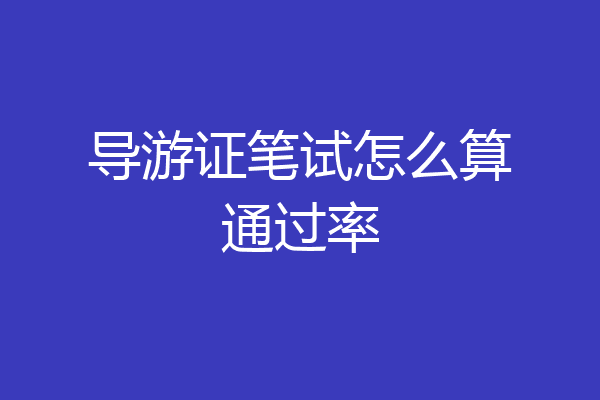 导游证笔试怎么算通过率