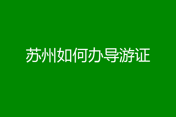 苏州如何办导游证