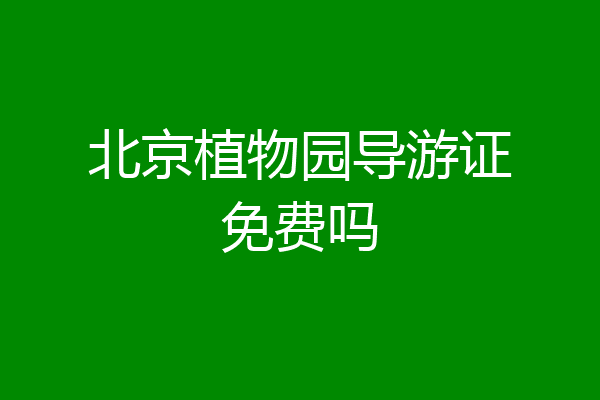北京植物园导游证免费吗