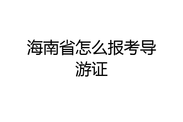 海南省怎么报考导游证