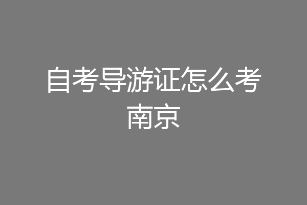 自考导游证怎么考南京