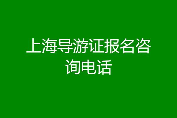 上海导游证报名咨询电话