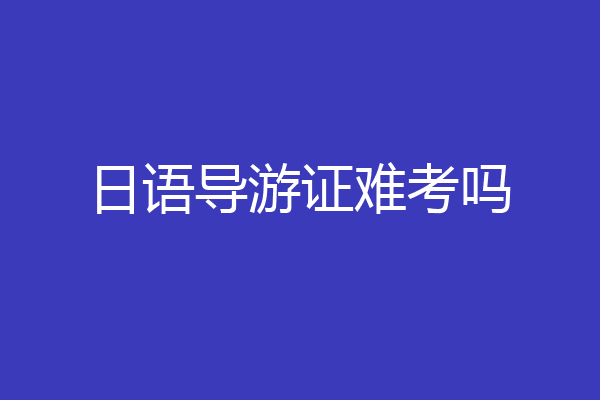 日语导游证难考吗