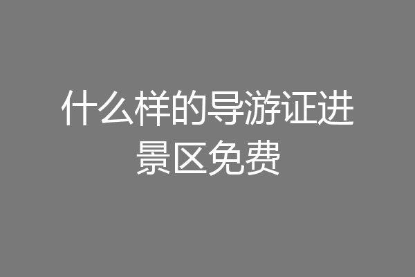 什么样的导游证进景区免费