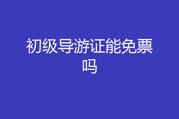 初级导游证能免票吗