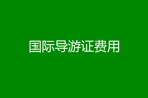 国际导游证费用