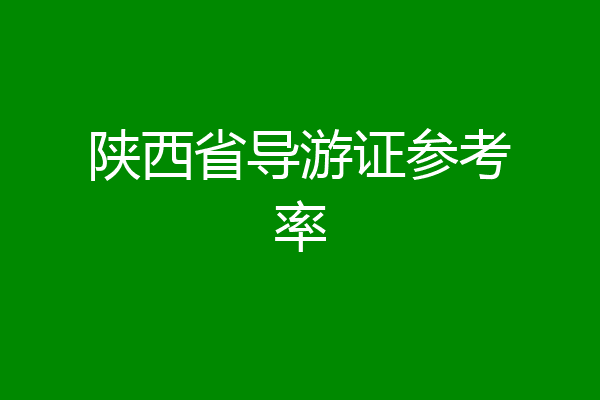 陕西省导游证参考率