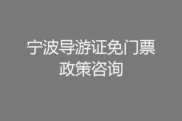 宁波导游证免门票政策咨询