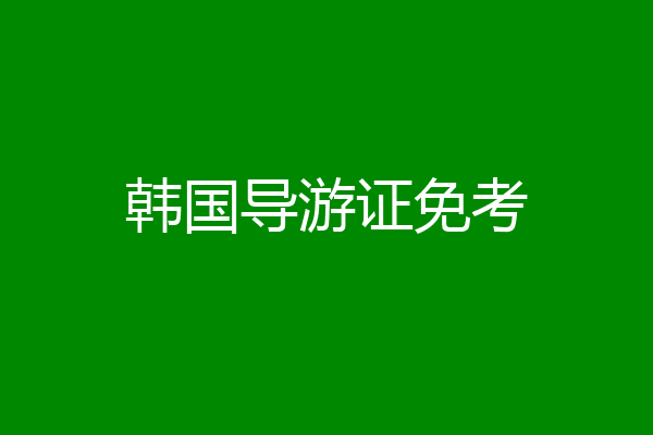 韩国导游证免考