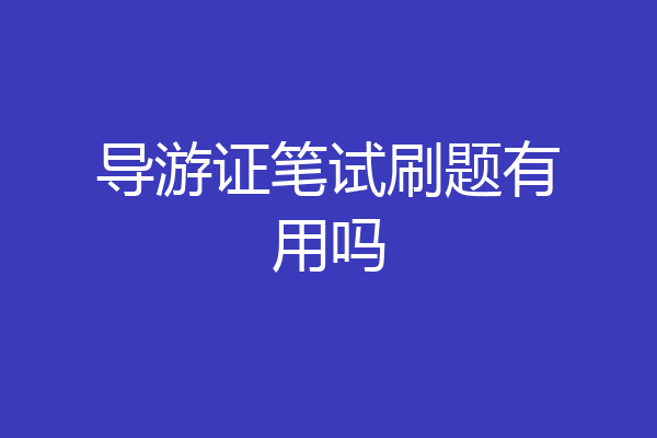 导游证笔试刷题有用吗