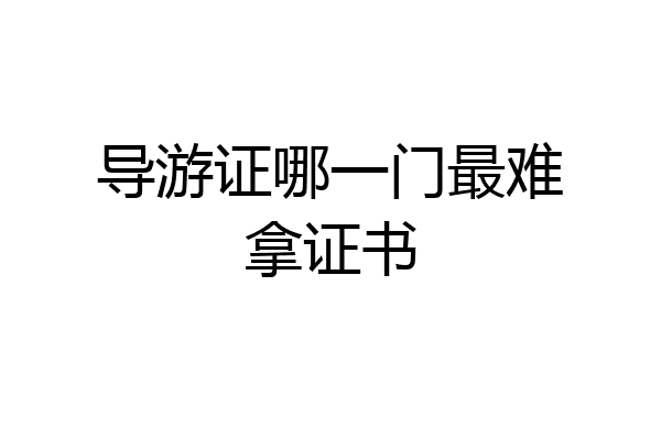 导游证哪一门最难拿证书