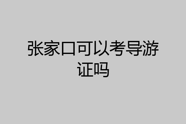 张家口可以考导游证吗