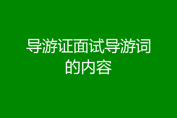 导游证面试导游词的内容