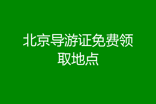 北京导游证免费领取地点