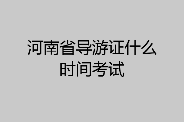 河南省导游证什么时间考试