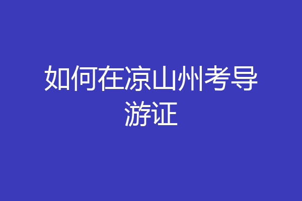 如何在凉山州考导游证