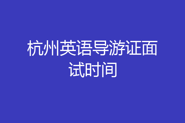 杭州英语导游证面试时间