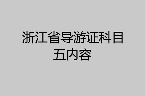 浙江省导游证科目五内容
