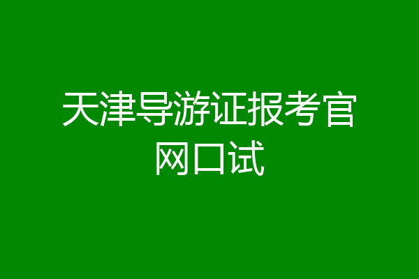 天津导游证报考官网口试