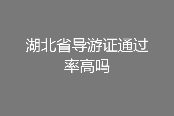 湖北省导游证通过率高吗