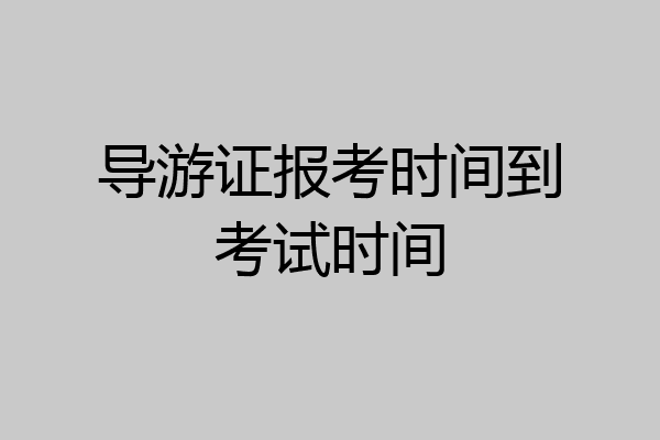 导游证报考时间到考试时间