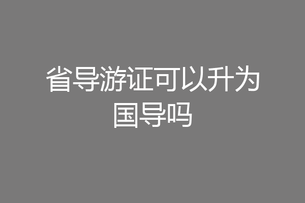 省导游证可以升为国导吗