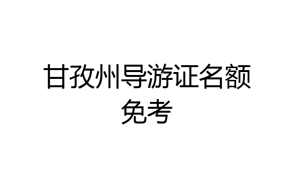 甘孜州导游证名额免考