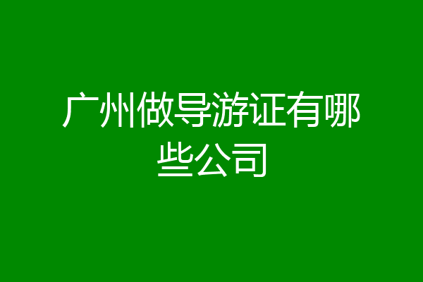 广州做导游证有哪些公司