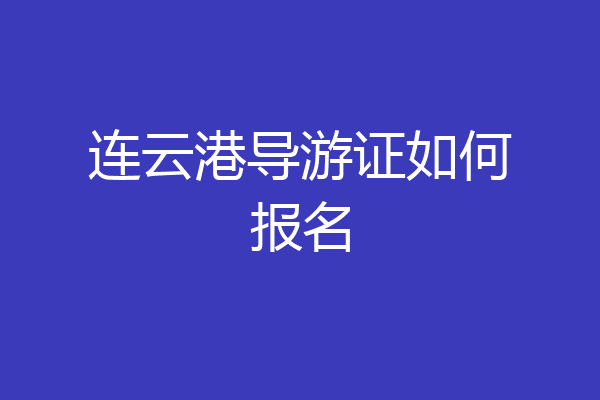 连云港导游证如何报名