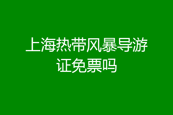 上海热带风暴导游证免票吗