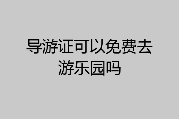导游证可以免费去游乐园吗