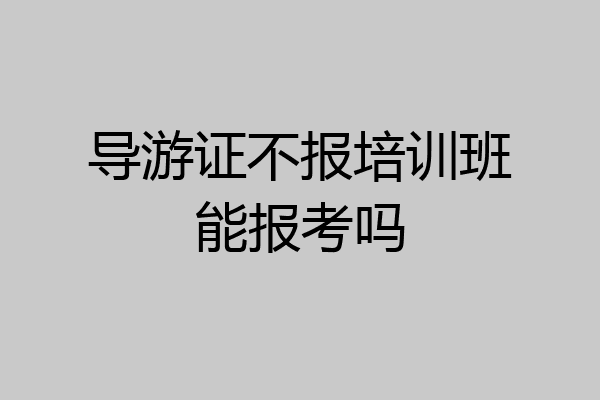 导游证不报培训班能报考吗
