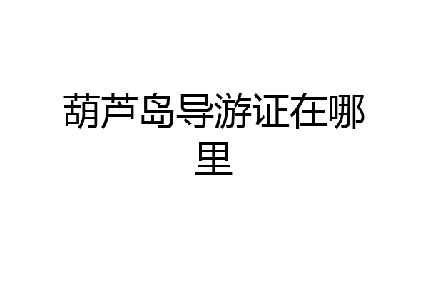 葫芦岛导游证在哪里