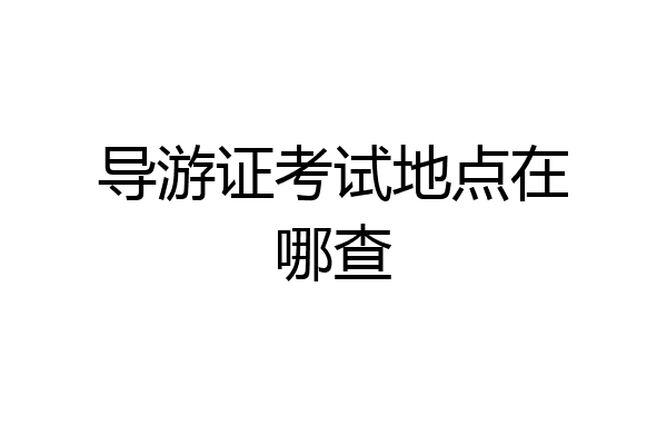 导游证考试地点在哪查