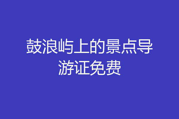 鼓浪屿上的景点导游证免费