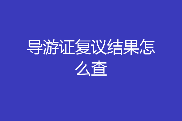 导游证复议结果怎么查